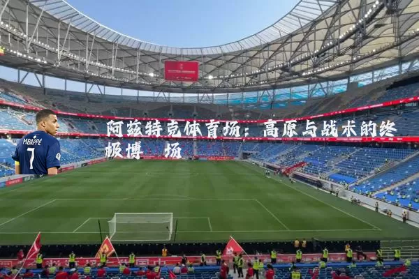 阿兹特克体育场:高原与战术的终极博弈场