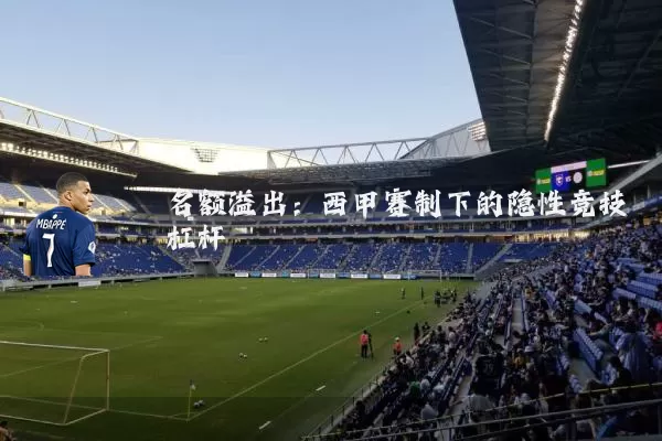 名额溢出：西甲赛制下的隐性竞技杠杆