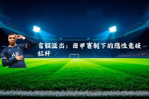 名额溢出:西甲赛制下的隐性竞技杠杆