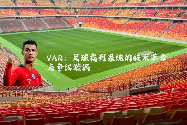 VAR：足球裁判系统的技术革命与争议漩涡